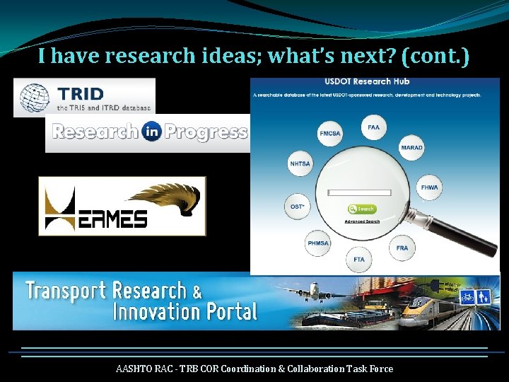 I have research ideas; what’s next? (cont. ) AASHTO RAC - TRB COR Coordination