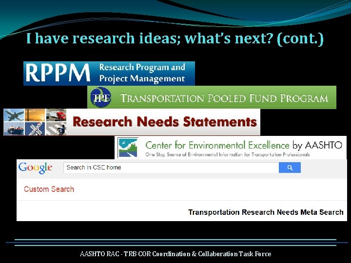 I have research ideas; what’s next? (cont. ) AASHTO RAC - TRB COR Coordination