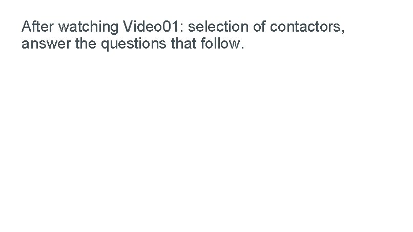 After watching Video 01: selection of contactors, answer the questions that follow. 