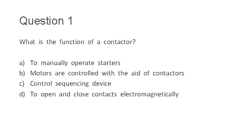 Question 1 What is the function of a contactor? a) b) c) d) To