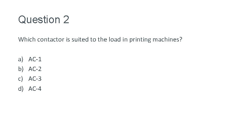 Question 2 Which contactor is suited to the load in printing machines? a) b)