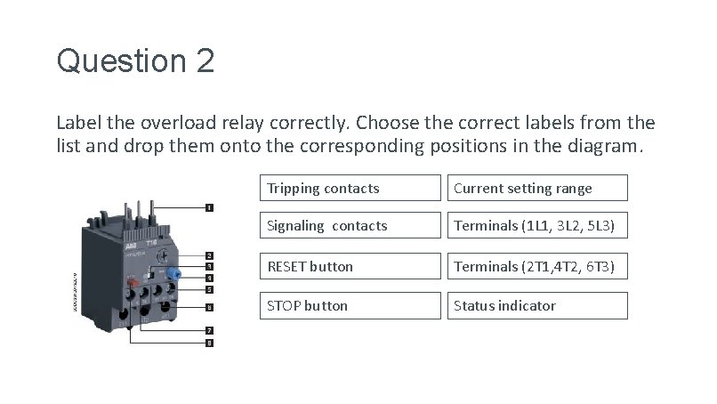 Question 2 Label the overload relay correctly. Choose the correct labels from the list