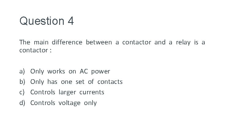 Question 4 The main difference between a contactor and a relay is a contactor