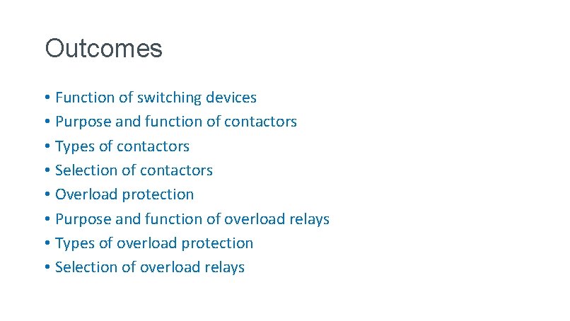 Outcomes • Function of switching devices • Purpose and function of contactors • Types