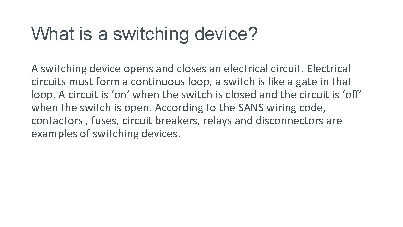 What is a switching device? A switching device opens and closes an electrical circuit.