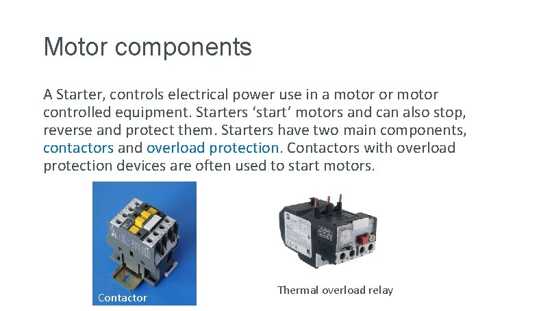 Motor components A Starter, controls electrical power use in a motor or motor controlled