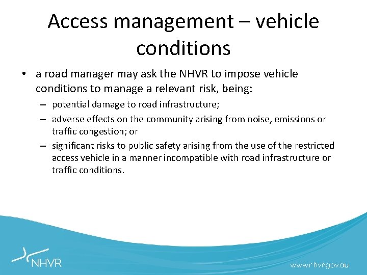 Access management – vehicle conditions • a road manager may ask the NHVR to