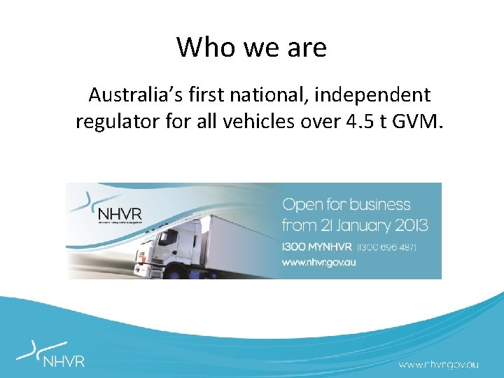 Who we are Australia’s first national, independent regulator for all vehicles over 4. 5