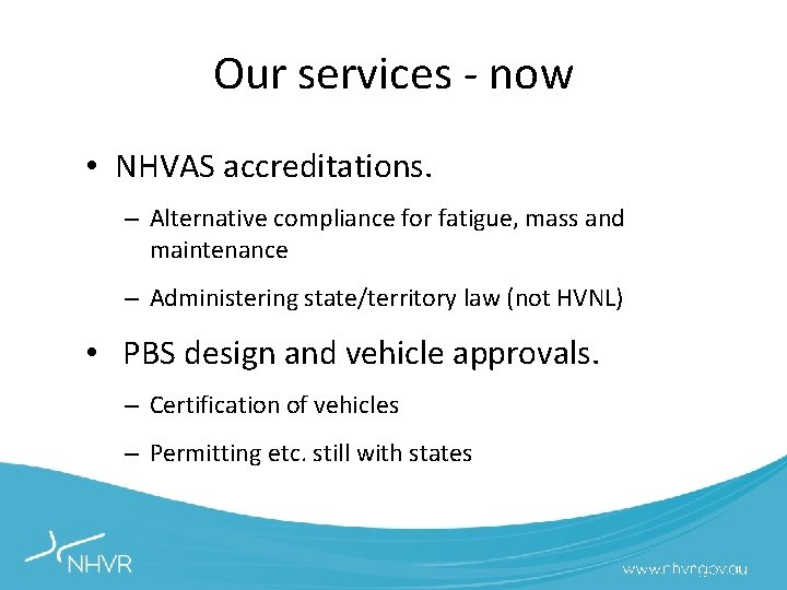 Our services ‐ now • NHVAS accreditations. – Alternative compliance for fatigue, mass and