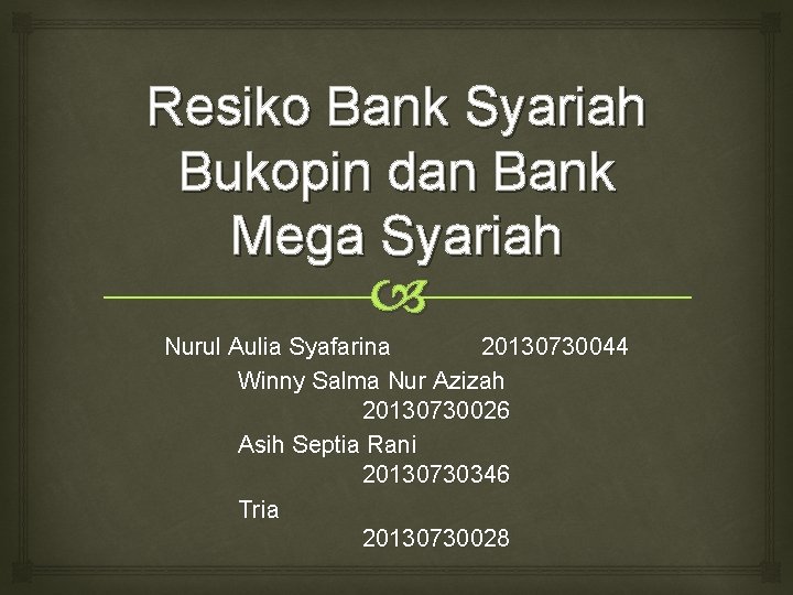 Resiko Bank Syariah Bukopin dan Bank Mega Syariah Nurul Aulia Syafarina 20130730044 Winny Salma
