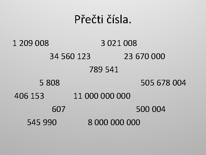 Přečti čísla. 1 209 008 3 021 008 34 560 123 23 670 000