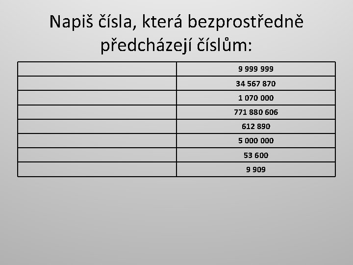 Napiš čísla, která bezprostředně předcházejí číslům: 9 999 34 567 870 1 070 000
