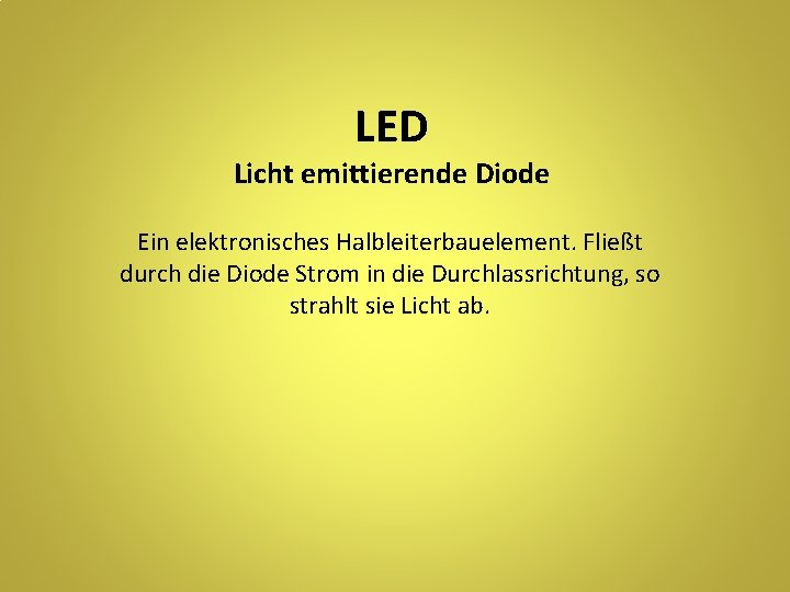LED Licht emittierende Diode Ein elektronisches Halbleiterbauelement. Fließt durch die Diode Strom in die
