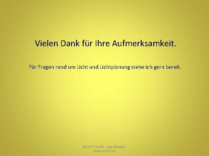 Vielen Dank für Ihre Aufmerksamkeit. Für Fragen rund um Licht und Lichtplanung stehe ich