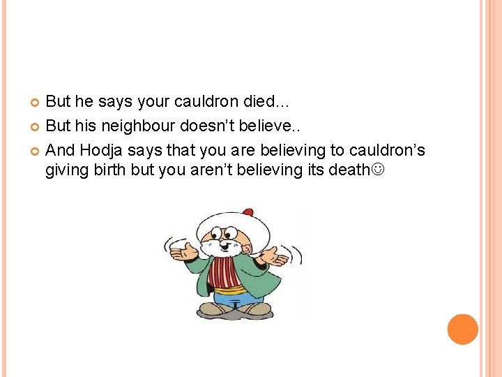 But he says your cauldron died… But his neighbour doesn’t believe. . And Hodja