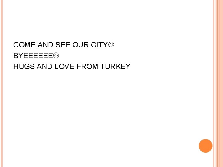 COME AND SEE OUR CITY BYEEEEEE HUGS AND LOVE FROM TURKEY 