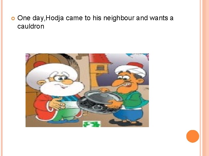  One day, Hodja came to his neighbour and wants a cauldron 