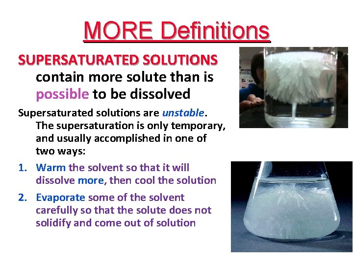 MORE Definitions SUPERSATURATED SOLUTIONS contain more solute than is possible to be dissolved Supersaturated