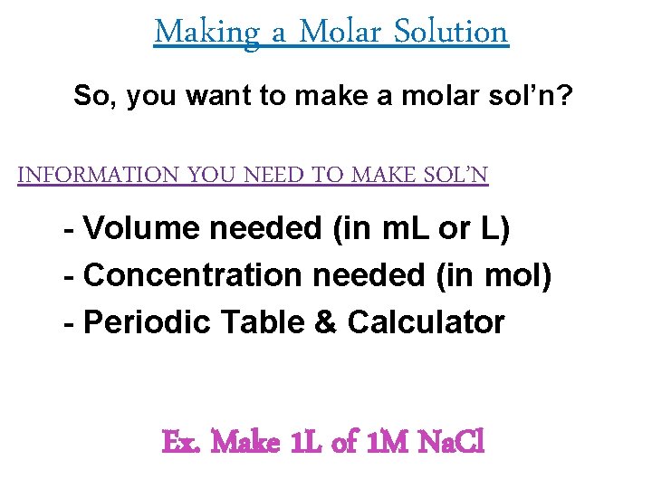 Making a Molar Solution So, you want to make a molar sol’n? INFORMATION YOU