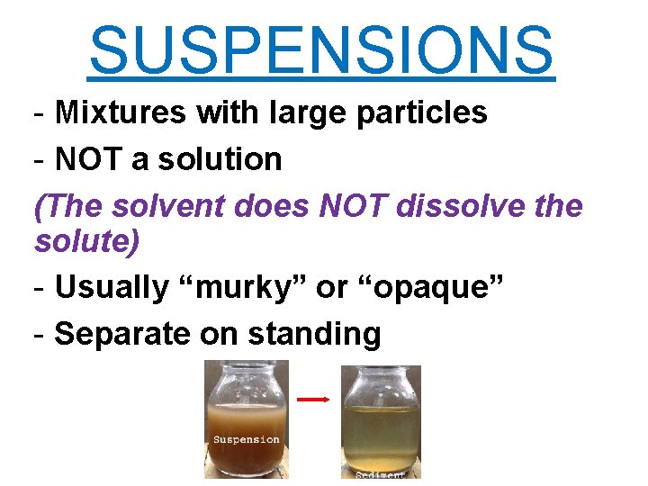 SUSPENSIONS - Mixtures with large particles - NOT a solution (The solvent does NOT
