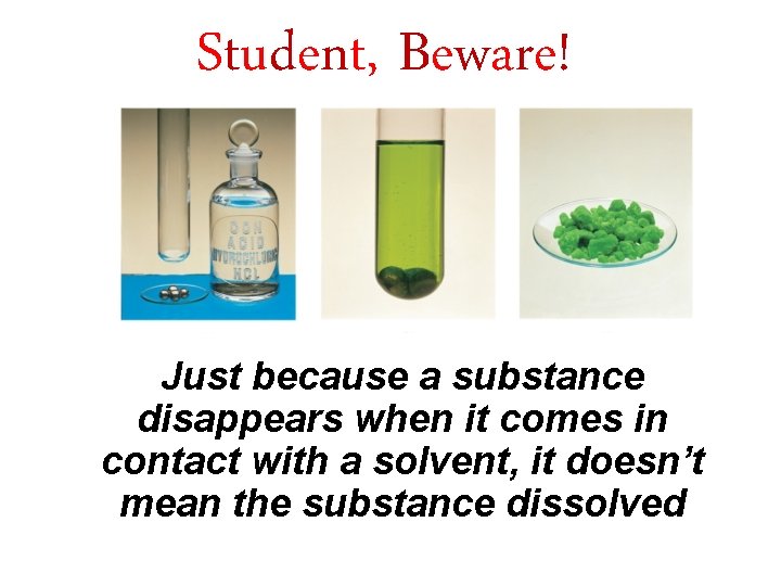 Student, Beware! Just because a substance disappears when it comes in contact with a