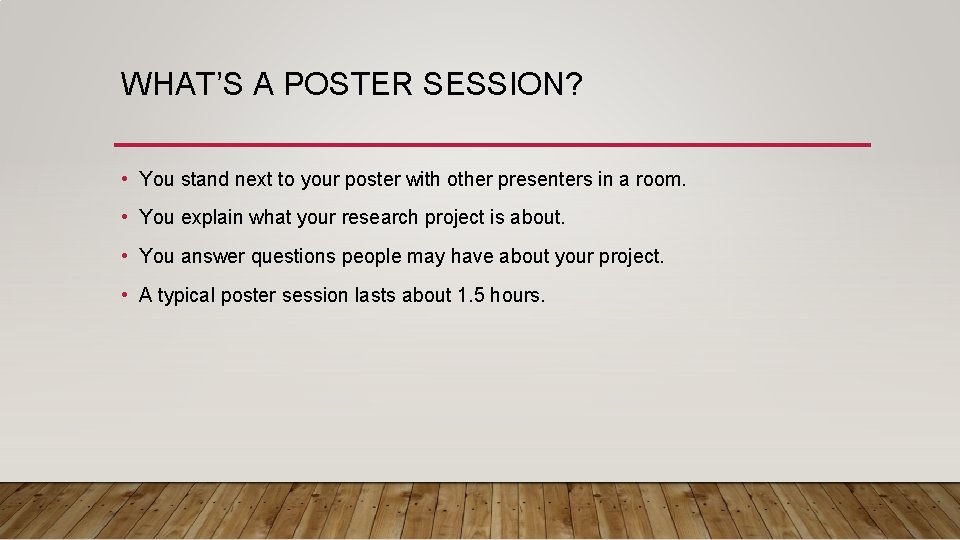 WHAT’S A POSTER SESSION? • You stand next to your poster with other presenters