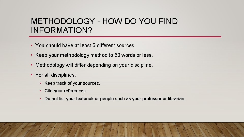 METHODOLOGY - HOW DO YOU FIND INFORMATION? • You should have at least 5