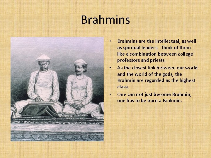 Brahmins • • • Brahmins are the intellectual, as well as spiritual leaders. Think