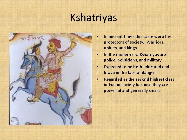 Kshatriyas • • In ancient times this caste were the protectors of society. Warriors,