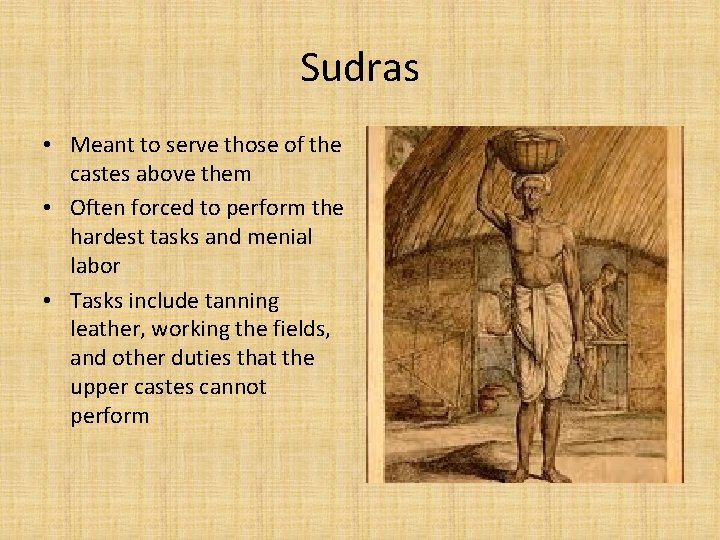 Sudras • Meant to serve those of the castes above them • Often forced