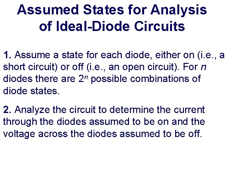 Assumed States for Analysis of Ideal-Diode Circuits 1. Assume a state for each diode,