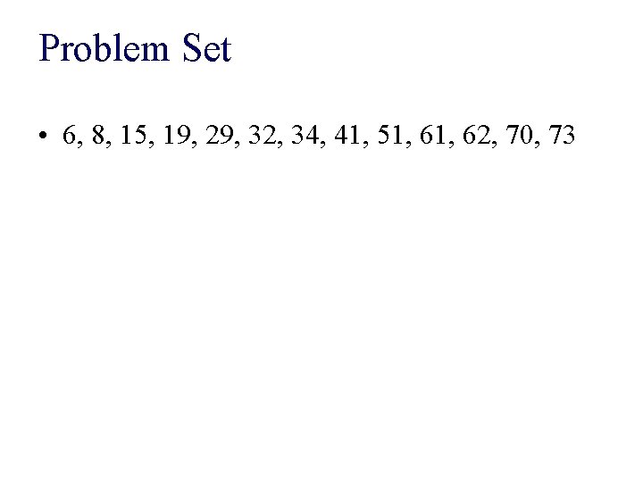 Problem Set • 6, 8, 15, 19, 29, 32, 34, 41, 51, 62, 70,