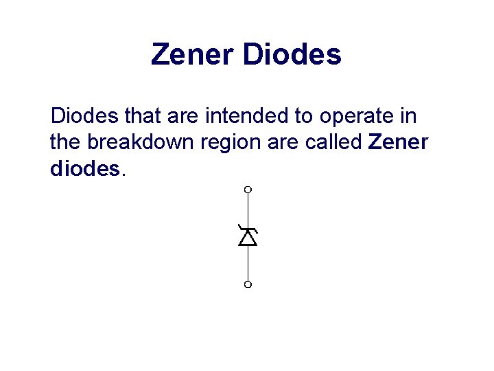 Zener Diodes that are intended to operate in the breakdown region are called Zener