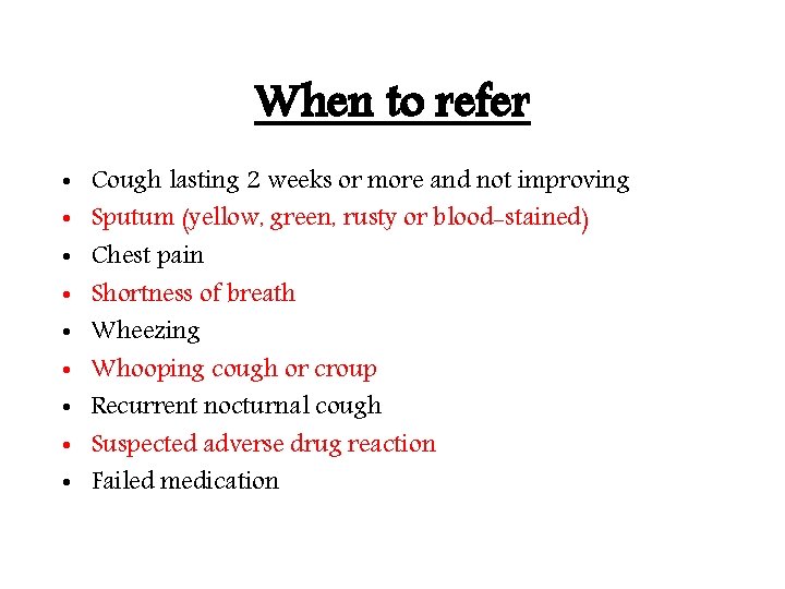 When to refer • • • Cough lasting 2 weeks or more and not