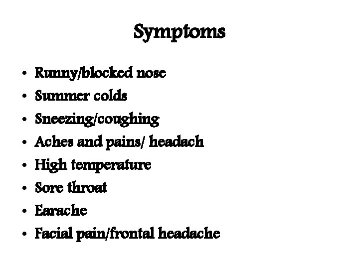 Symptoms • • Runny/blocked nose Summer colds Sneezing/coughing Aches and pains/ headach High temperature