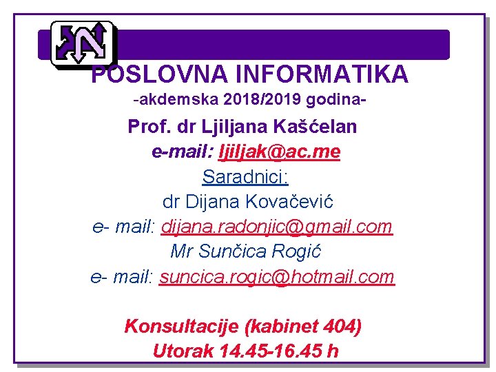 POSLOVNA INFORMATIKA -akdemska 2018/2019 godina- Prof. dr Ljiljana Kašćelan e-mail: ljiljak@ac. me Saradnici: dr