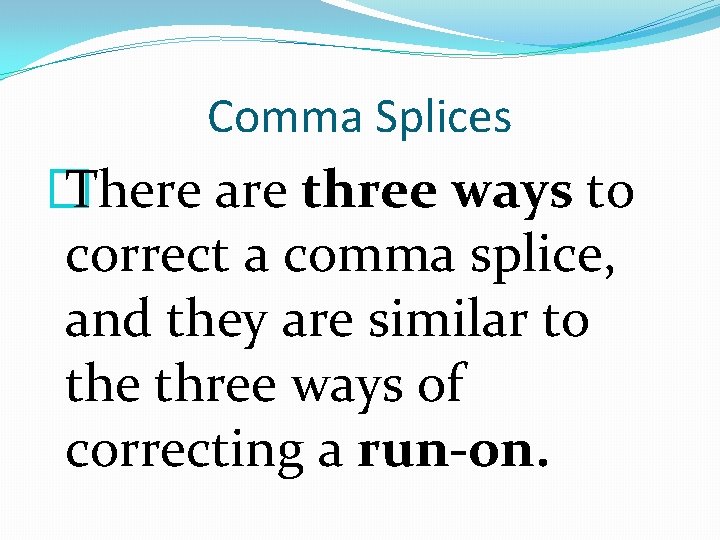 Comma Splices � There are three ways to correct a comma splice, and they