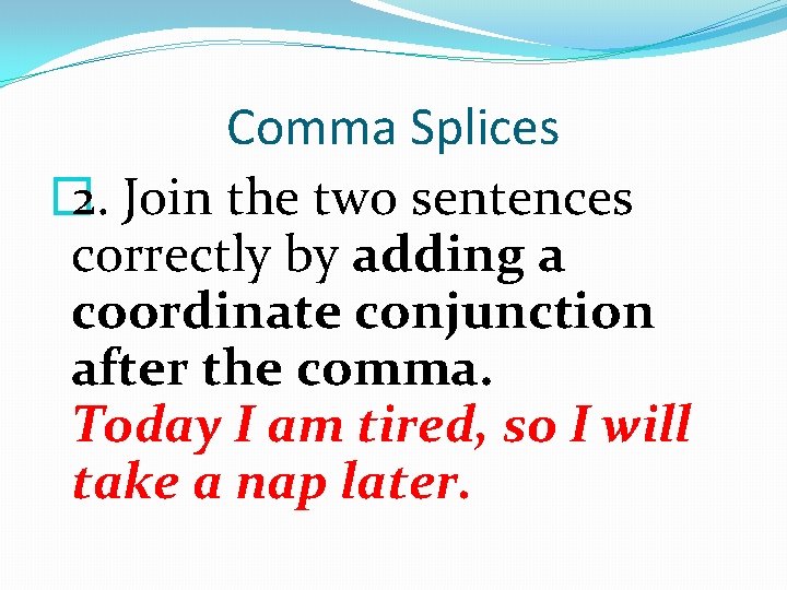 Comma Splices � 2. Join the two sentences correctly by adding a coordinate conjunction