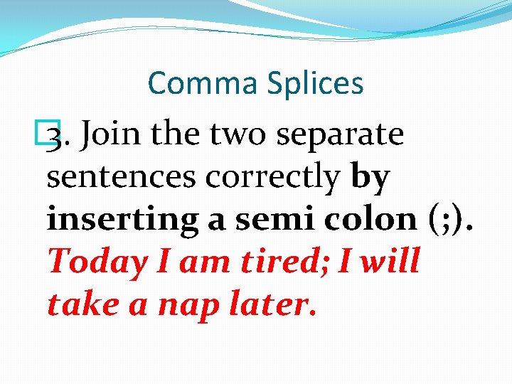 Comma Splices � 3. Join the two separate sentences correctly by inserting a semi