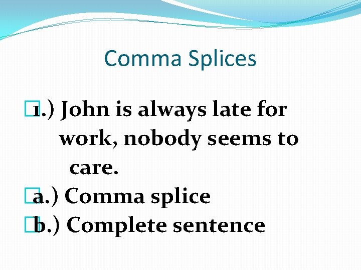 Comma Splices � 1. ) John is always late for work, nobody seems to