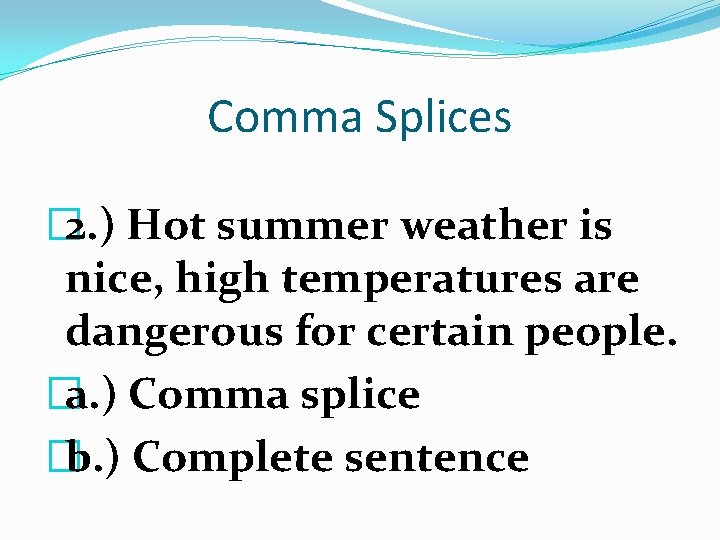 Comma Splices � 2. ) Hot summer weather is nice, high temperatures are dangerous