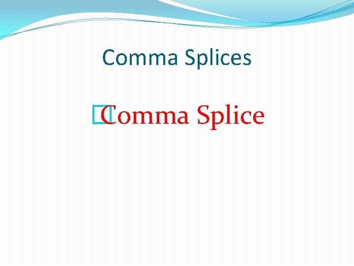 Comma Splices � Comma Splice 