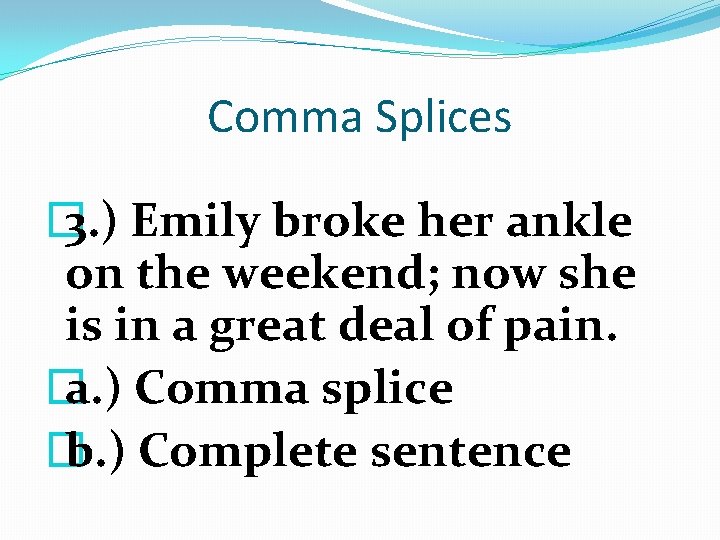 Comma Splices � 3. ) Emily broke her ankle on the weekend; now she