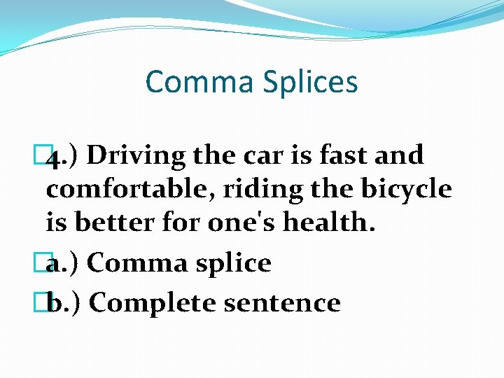 Comma Splices � 4. ) Driving the car is fast and comfortable, riding the