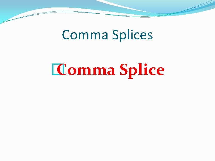 Comma Splices � Comma Splice 