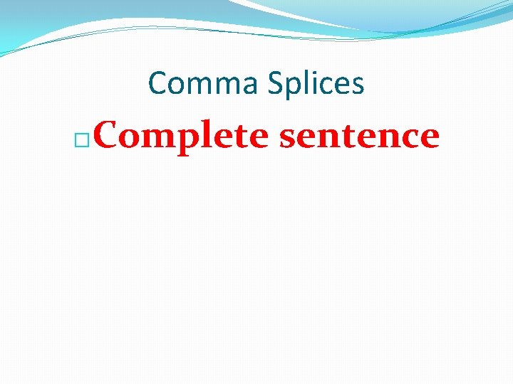 Comma Splices � Complete sentence 