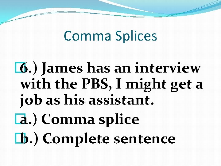 Comma Splices � 6. ) James has an interview with the PBS, I might