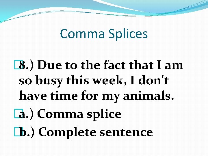 Comma Splices � 8. ) Due to the fact that I am so busy