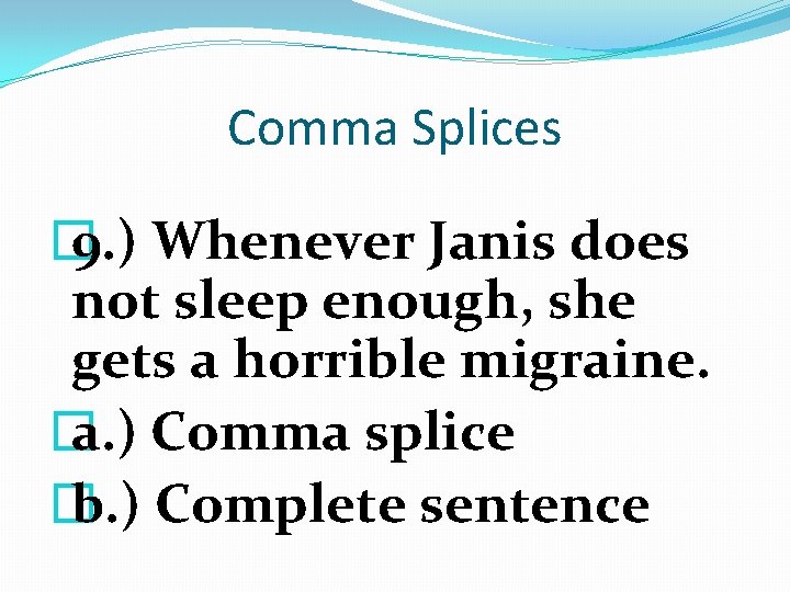 Comma Splices � 9. ) Whenever Janis does not sleep enough, she gets a