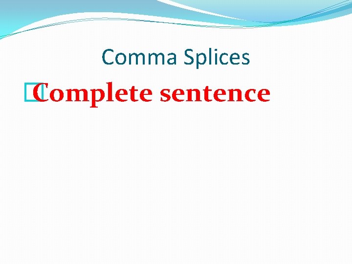 Comma Splices � Complete sentence 